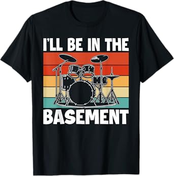 I'll Be In The Basement Drumming for Men Women Funny Drummer T-Shirt