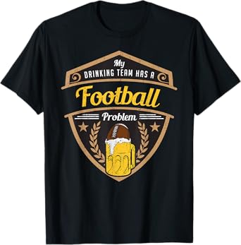 My Drinking Team has a Football Problem T-shirt T-Shirt