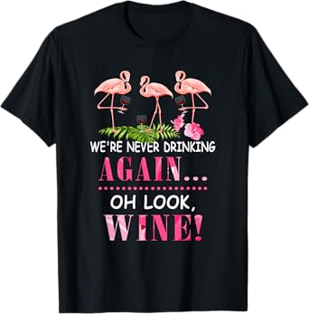 We're Never Drinking Again Oh Look Wine Funny Pink Flamingo T-Shirt