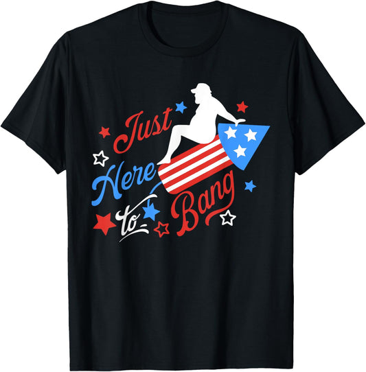 Just Here To Bang American Patriotic 4th Of July Fireworks T-shirt