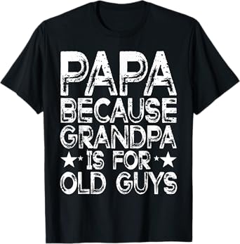 Papa Because Grandpa is For Old Guys Funny Dad Fathers Day T-Shirt