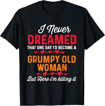 I Never Dreamed I'd Become a Grumpy Old Woman funny mom T-Shirt