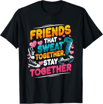 Friends That Sweat Together Stay Together Gym Workout T-Shirt