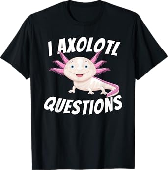 I Axolotl Questions - Axolotls & Mexican Walking Fish Gift T-Shirt