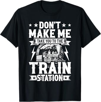 Don't Make Me Take You To The Train Station T-Shirt