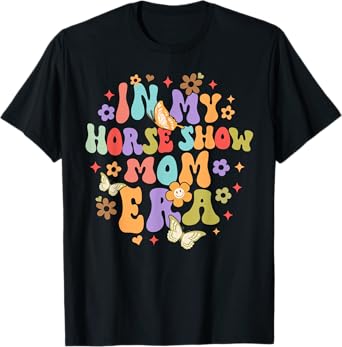 Equestrian Horse Lover Horse Racing In My Horse Show Mom Era T-Shirt