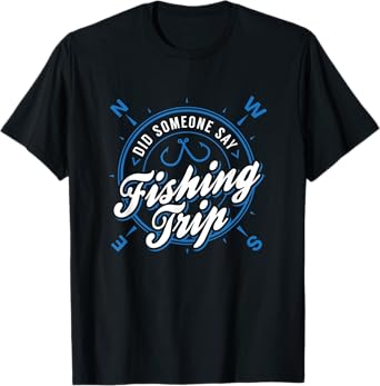 Lake & River Fishing - Did Someone Say Fishing Trip T-Shirt