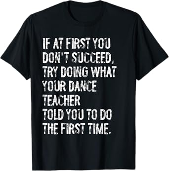 If At First You Don't Succeed Funny Dance Teacher T-Shirt