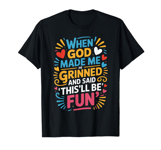 When God Made Me He Grinned Said This'll Be Fun Sarcastic T-Shirt