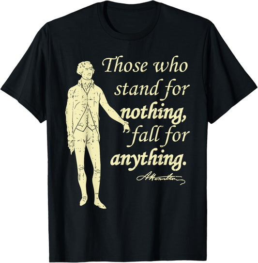 Those Who Stand For Nothing Independence Hamilton Quote Gift T-Shirt