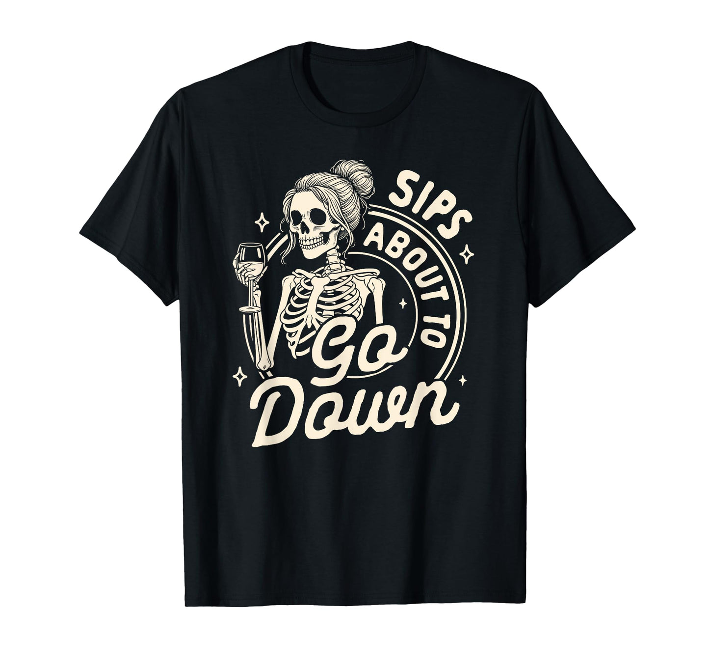 Wine Lover Skeleton Drinking Wine Sips About To Go Down T-Shirt