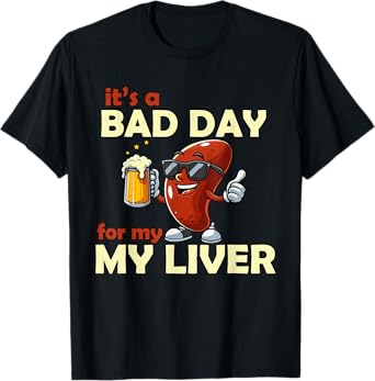 It’s a Bad Day for My Liver Funny Drinking T-Shirt