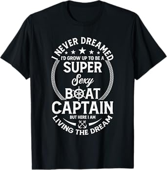 I Never Dreamed I'd Grow Up To Be A Super Sexy Boat Captain T-Shirt