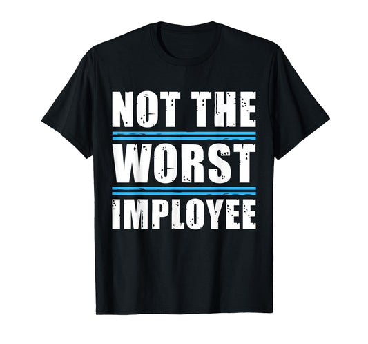 Not The Worst Employee - Funny Sarcastic Humor Quote T-Shirt