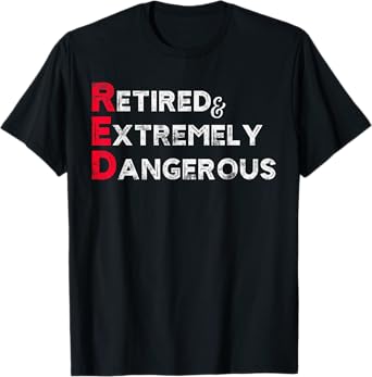 Funny RED Retired and Extremely Dangerous gift for Men Women T-Shirt