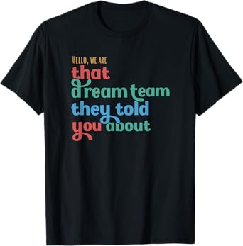Hello we are That Dream Team They Told You About T-Shirt