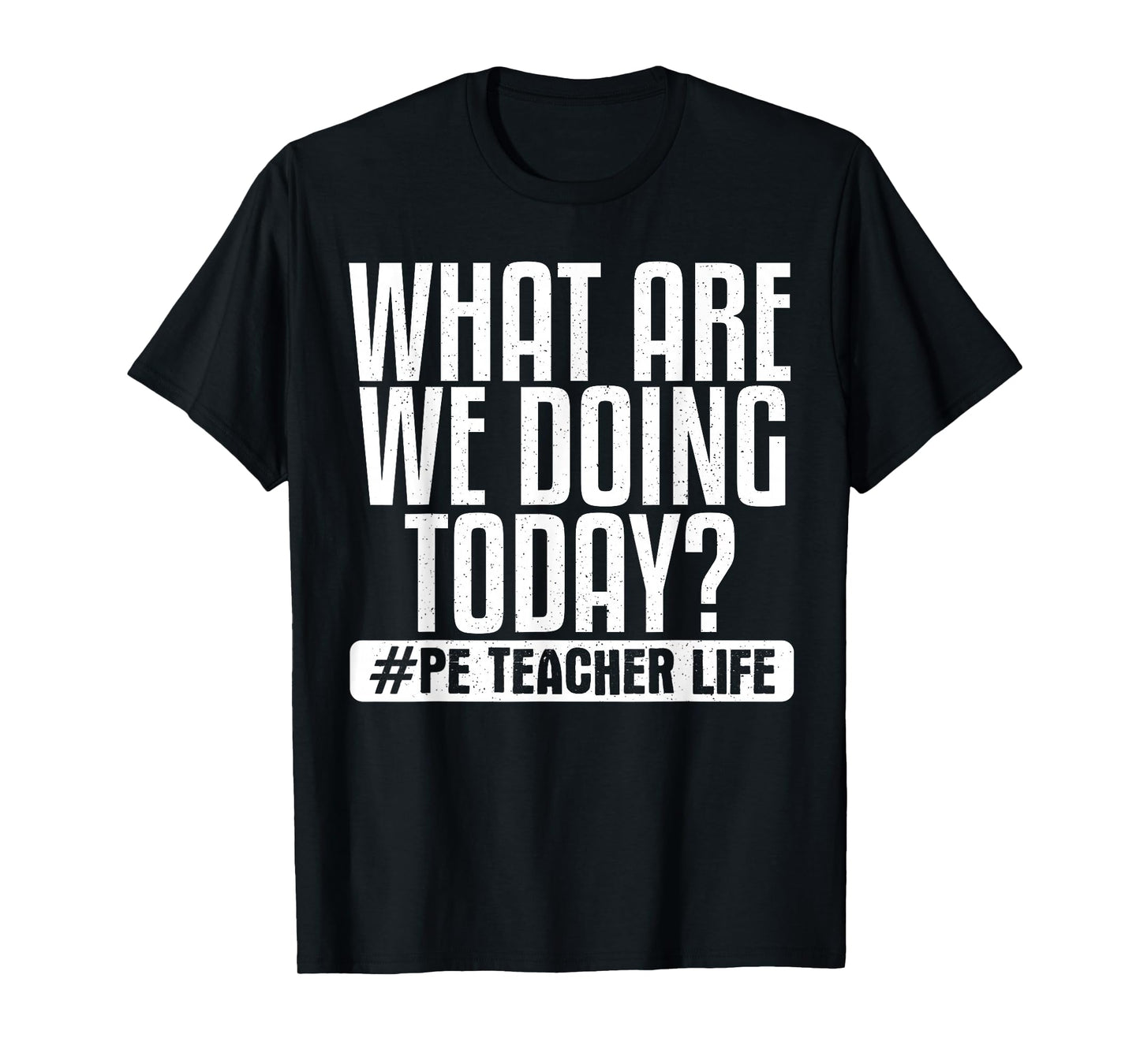 What Are We Doing Today? #PE Teacher Life T-Shirt