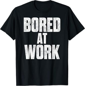 Bored At Work Funny Sarcastic Jokes Meme Work Job Saying T-Shirt