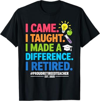 I Came I Taught I Made A Difference I Retired 2025 T-Shirt