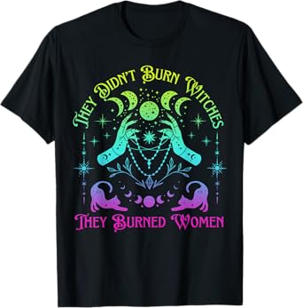 They Didn't Burn Witches Women Feminism Feminist Witch T-Shirt