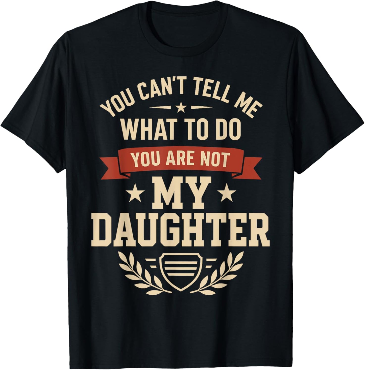 You Can't Tell Me What To Do You're Not Daughter Fathers Day T-Shirt