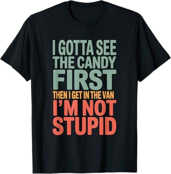 I Gotta See the Candy Funny Adult Humor T-Shirt