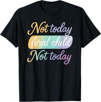 Not Today Feral Child T-Shirt
