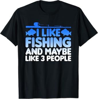 I Like Fishing And Maybe Like Three People Funny T-Shirt