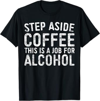 Step Aside Coffee This Is A Job For Alcohol Shirt Drinking T-Shirt
