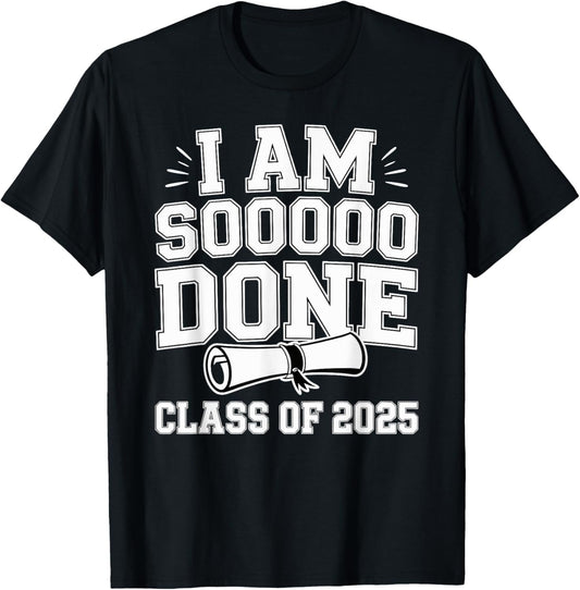 Class of 2025 I Am So Done Graduation T-Shirt