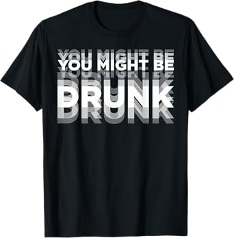 You Might Be Drunk T-Shirt