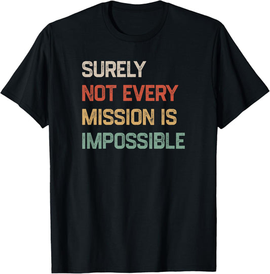 Surely Not Every Mission Is Impossible Funny Vintage Design T-Shirt