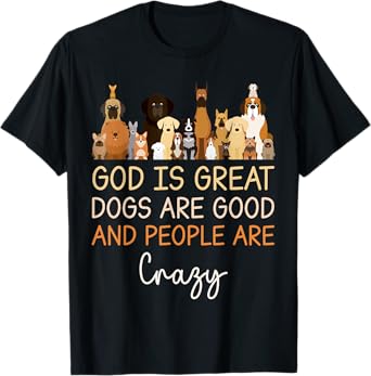 God Is Great Dogs Are Good And People Are Crazy Christian T-Shirt