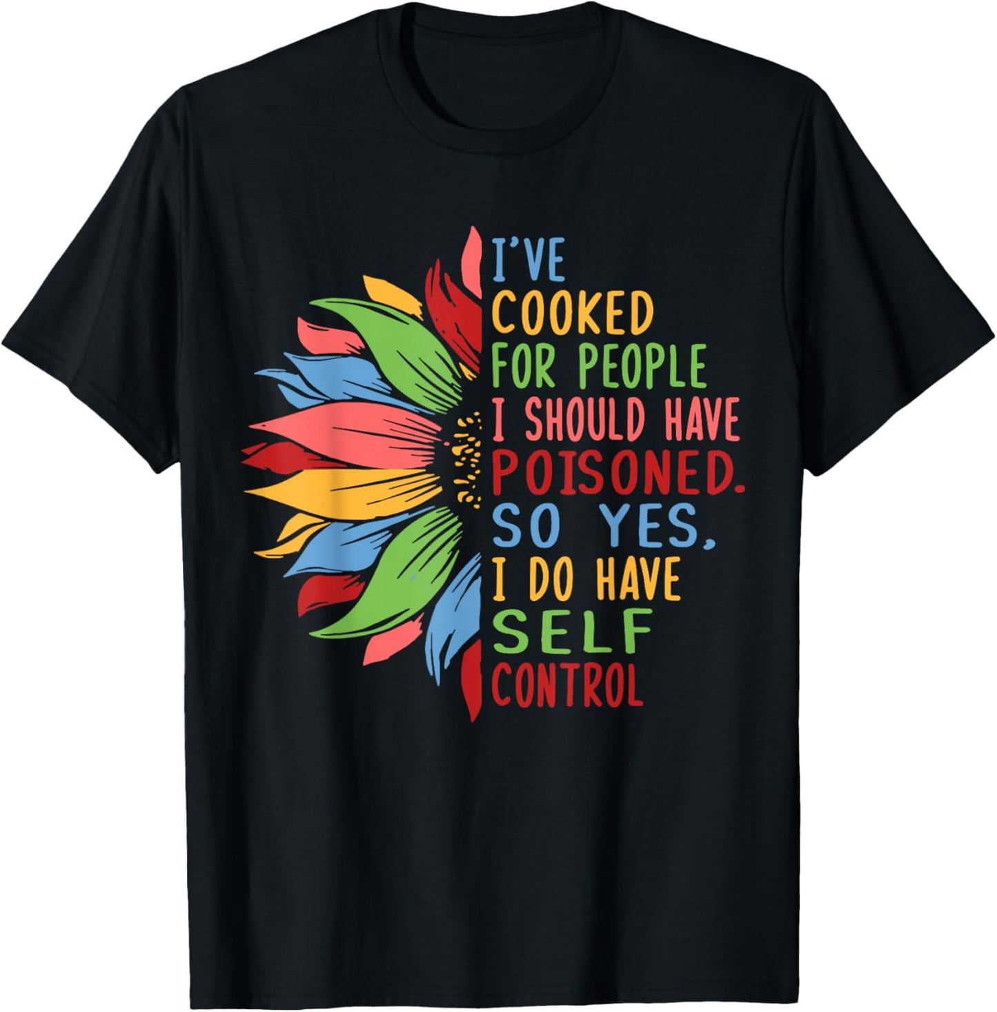 I've Cooked For People I Should Have Poisoned So Yes I Do T-Shirt