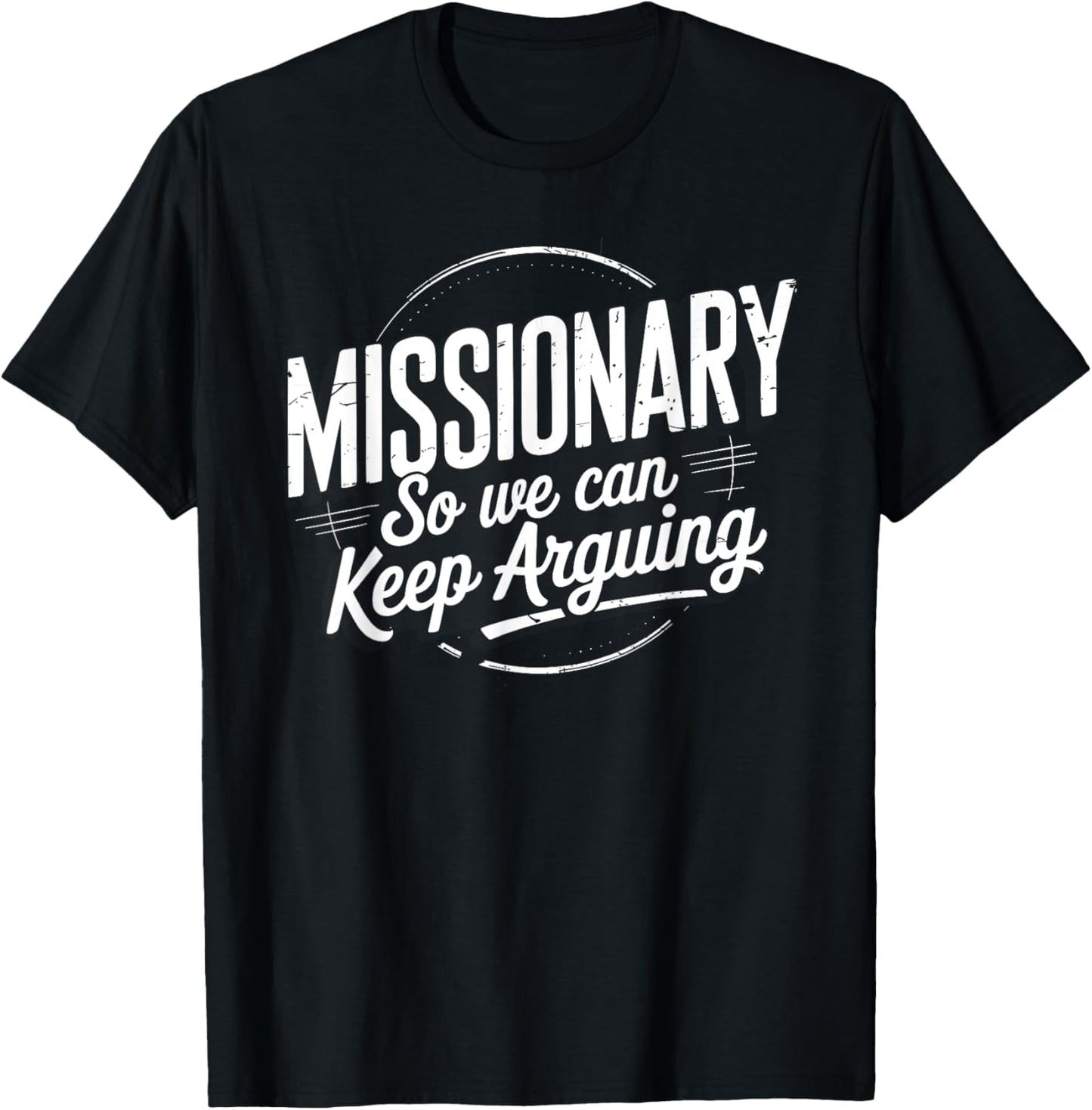 Funny Missionary So We Can Keep Arguing Humor Men Women T-Shirt
