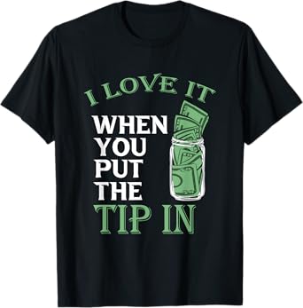 Bartender Bar Bartending Mixologist Barkeeper I Love It When You Put The Tip In Black T-Shirt