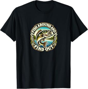 Fishing Quote,Fisherman,Fish Around &Find Out,Reel in Laughs T-Shirt