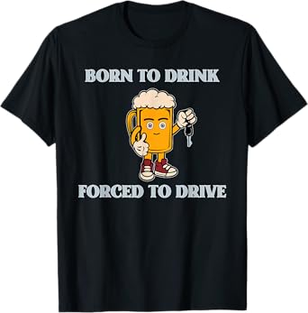 Born To Drink Forced To Drive Apparel T-Shirt