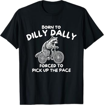 Born To Dilly Dally Forced To Pick Up The Pace Funny Meme T-Shirt