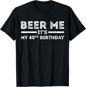 Beer Me It's My 40th Birthday T-Shirt