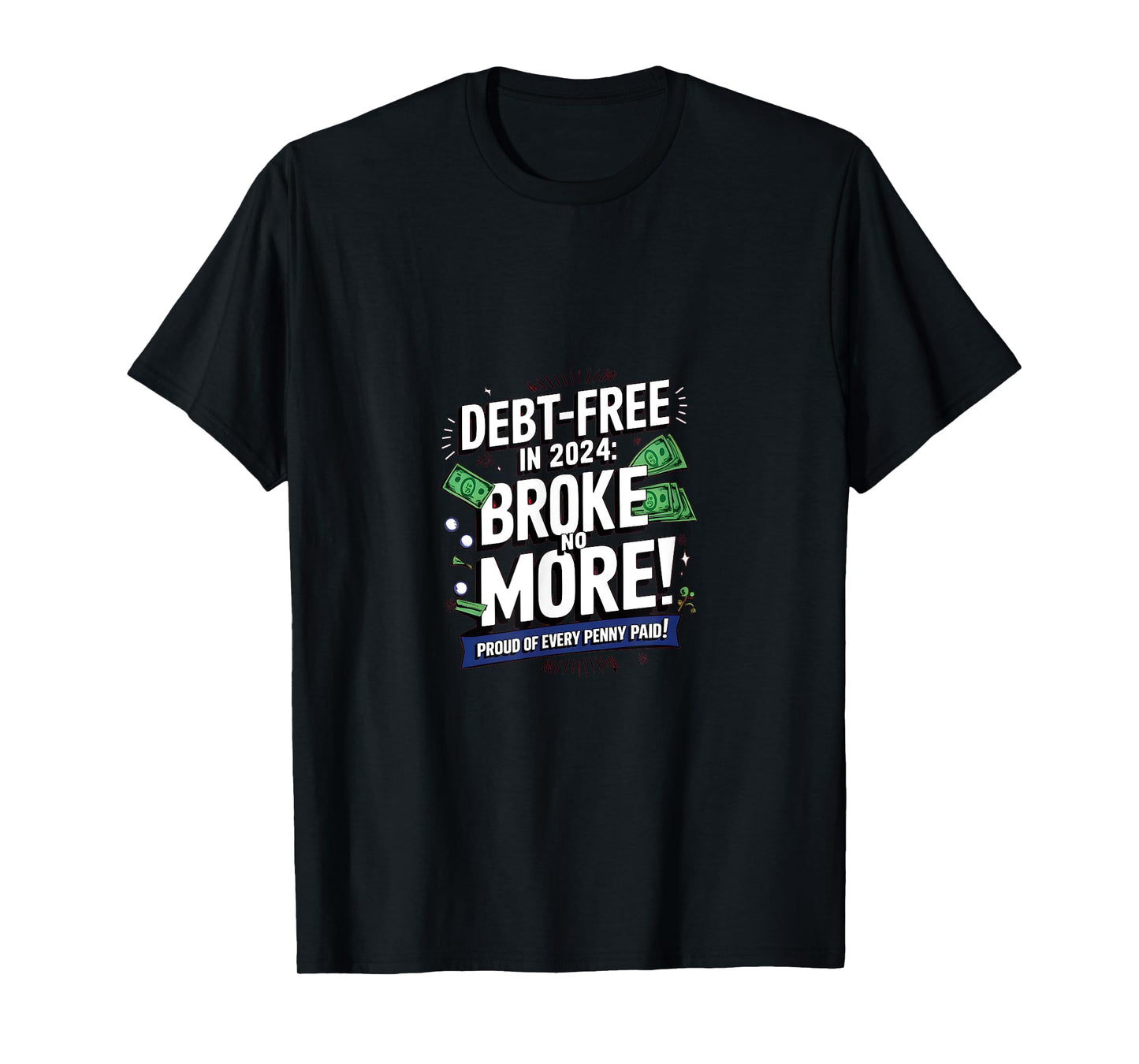 Debt-Free in 2024: Broke no More! Proud of every Penny paid T-Shirt
