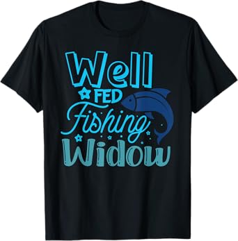 Well Fed Fishing Widow Fisherman's Wife Funny Fishing T-Shirt