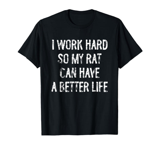 I Work Hard So My Rat Can Have A Better Life T-Shirt