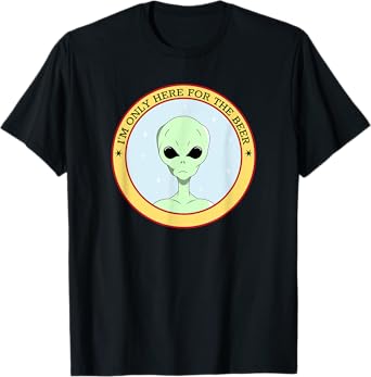 I'm Only Here for The Beer (Funny Statement & Alien Graphic) T-Shirt
