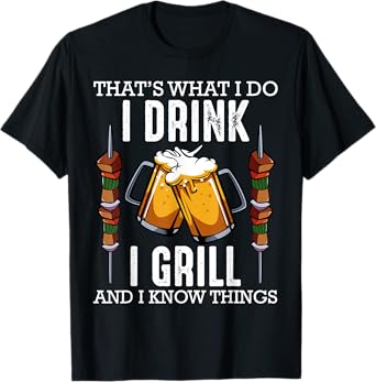 That's What I Do I Drink I Grill And Know Things BBQ T-Shirt