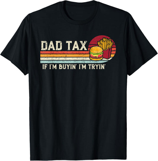 Dad Tax If I'm Buyin' I'm Tryin' Funny Fathers Day Fast Food T-Shirt