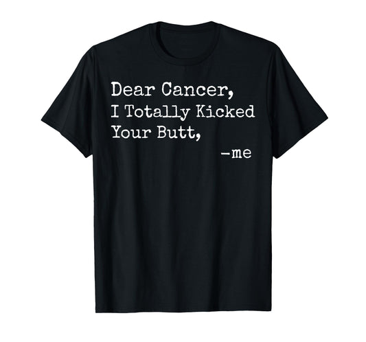 Dear Cancer I Totally Kicked Your Butt Funny Survivor T-Shirt