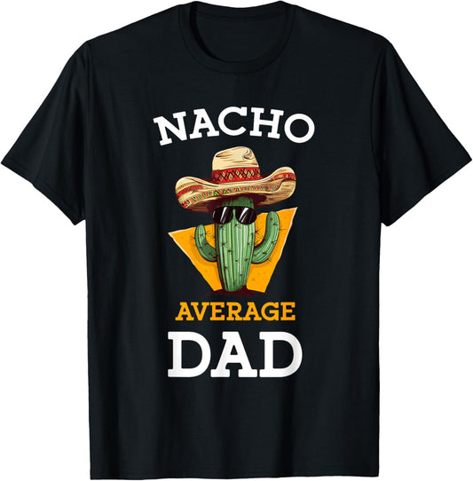 Nacho Average Dad Cactus Funny Mexican Father Cinco De Mayo T-Shirt