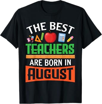 The Best Teachers Are Born In August Happy Birthday To Me T-Shirt