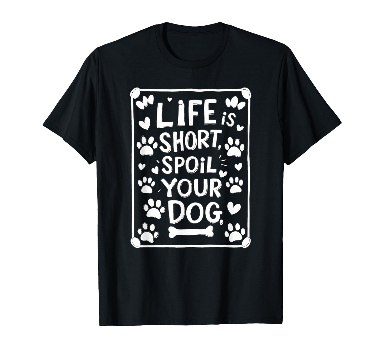 Life is Short Spoil Your Dog Funny Dog Mom Dog Dad T-Shirt